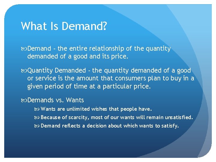 What Is Demand? Demand - the entire relationship of the quantity demanded of a