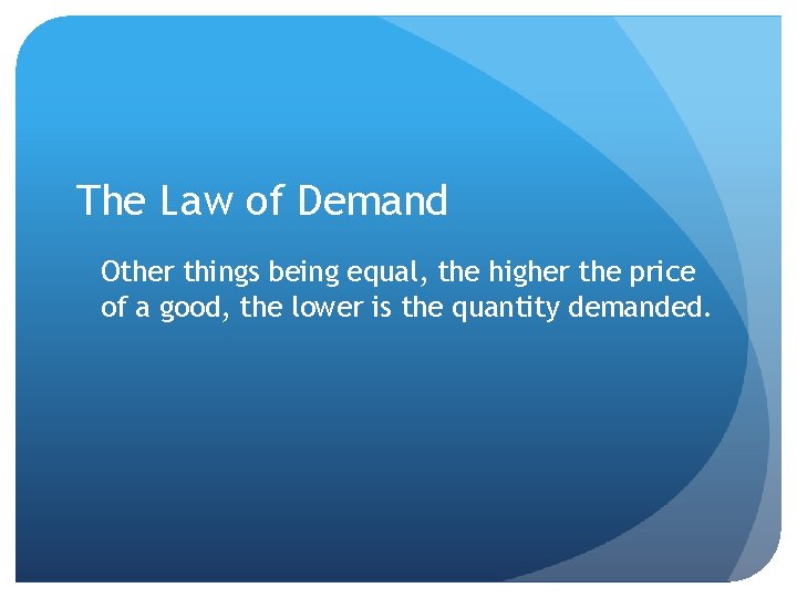 The Law of Demand Other things being equal, the higher the price of a The Law of Demand Other things being equal, the higher the price of a