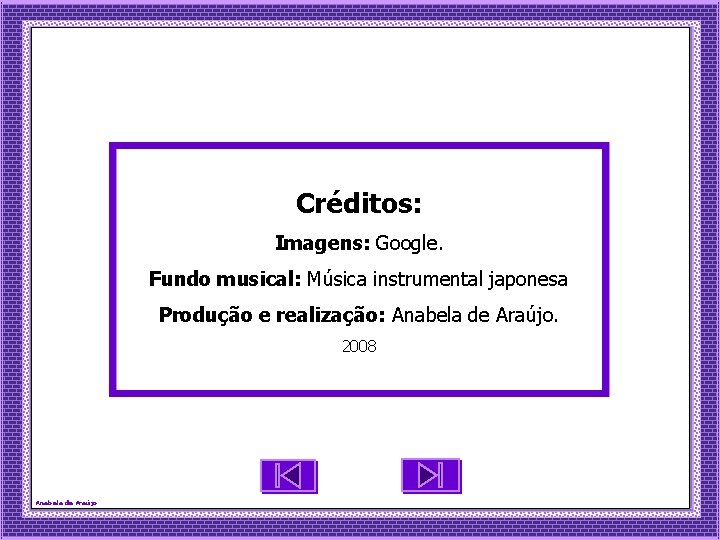 Créditos: Imagens: Google. Fundo musical: Música instrumental japonesa Produção e realização: Anabela de Araújo.