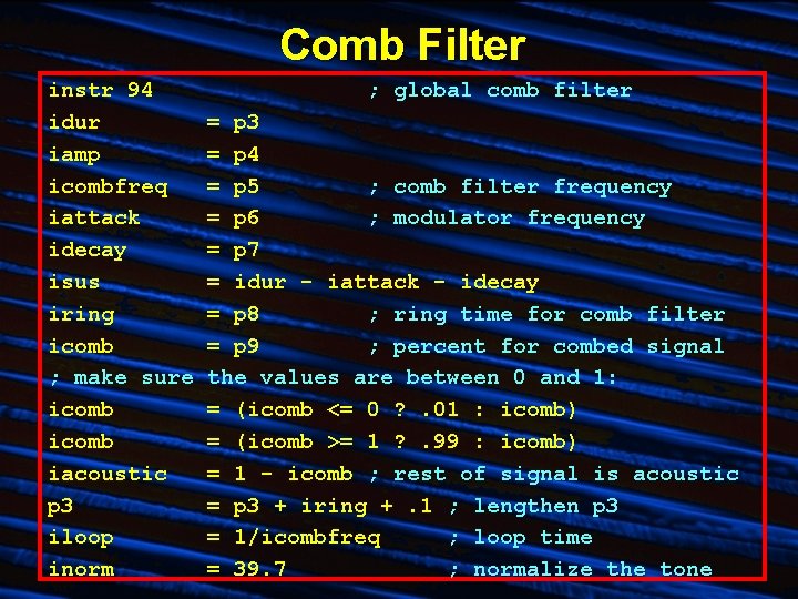 Comb Filter instr 94 idur iamp icombfreq iattack idecay isus iring icomb ; make Comb Filter instr 94 idur iamp icombfreq iattack idecay isus iring icomb ; make