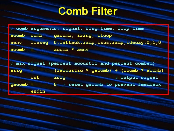Comb Filter ; comb aenv acomb arguments: signal, ring time, loop time comb gacomb, Comb Filter ; comb aenv acomb arguments: signal, ring time, loop time comb gacomb,