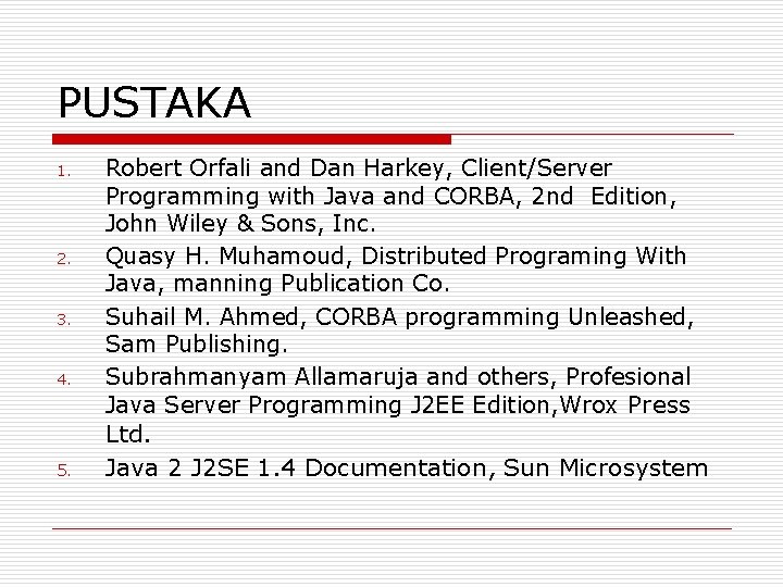 PUSTAKA 1. 2. 3. 4. 5. Robert Orfali and Dan Harkey, Client/Server Programming with PUSTAKA 1. 2. 3. 4. 5. Robert Orfali and Dan Harkey, Client/Server Programming with
