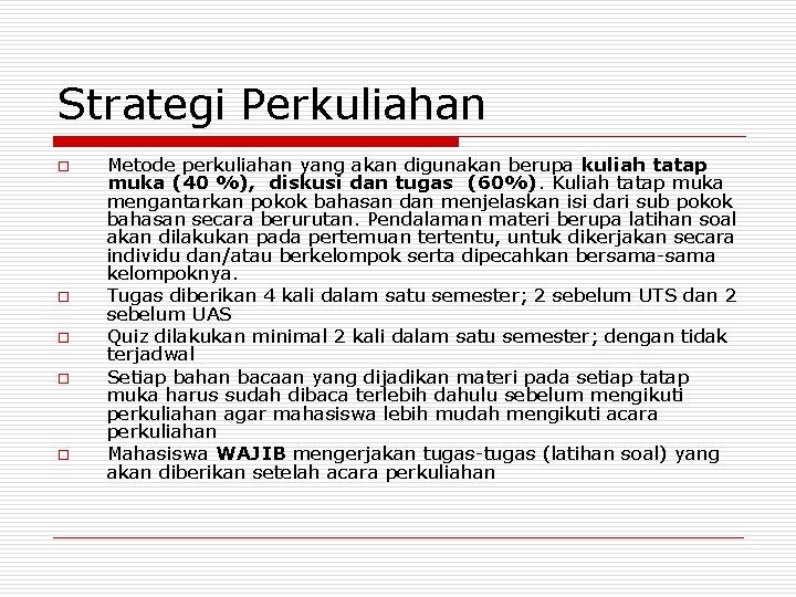 Strategi Perkuliahan o o o Metode perkuliahan yang akan digunakan berupa kuliah tatap muka Strategi Perkuliahan o o o Metode perkuliahan yang akan digunakan berupa kuliah tatap muka