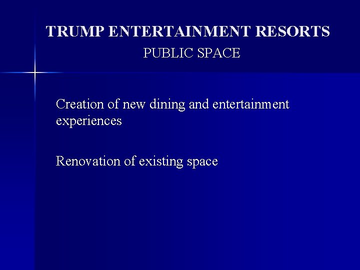 TRUMP ENTERTAINMENT RESORTS PUBLIC SPACE Creation of new dining and entertainment experiences Renovation of