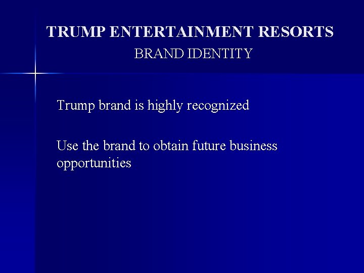 TRUMP ENTERTAINMENT RESORTS BRAND IDENTITY Trump brand is highly recognized Use the brand to