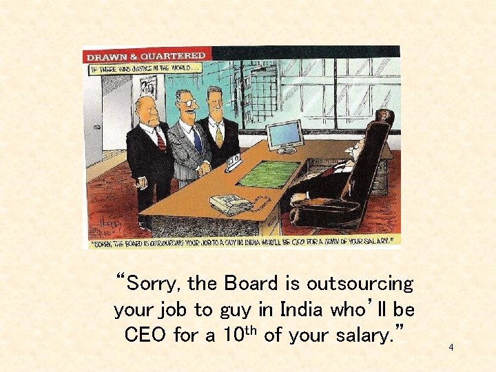 “Sorry, the Board is outsourcing your job to guy in India who’ll be CEO “Sorry, the Board is outsourcing your job to guy in India who’ll be CEO