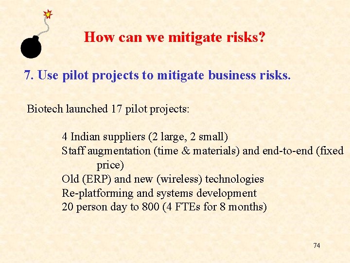 How can we mitigate risks? 7. Use pilot projects to mitigate business risks. Biotech How can we mitigate risks? 7. Use pilot projects to mitigate business risks. Biotech