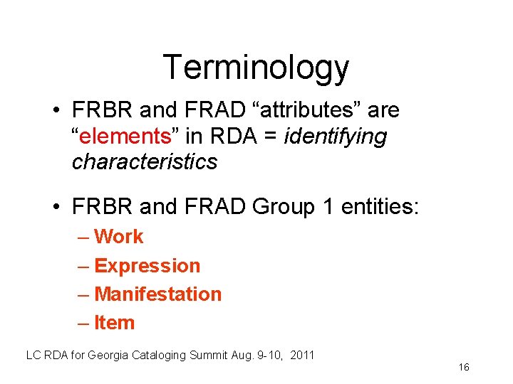 Terminology • FRBR and FRAD “attributes” are “elements” in RDA = identifying characteristics •