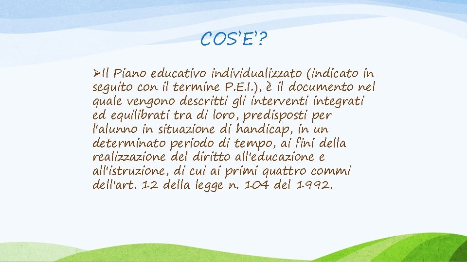 COS’E’? ØIl Piano educativo individualizzato (indicato in seguito con il termine P. E. I.