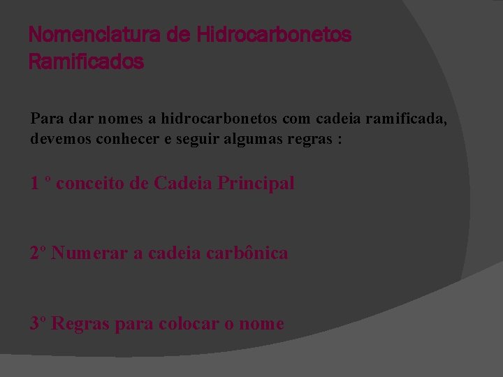 Nomenclatura de Hidrocarbonetos Ramificados Para dar nomes a hidrocarbonetos com cadeia ramificada, devemos conhecer