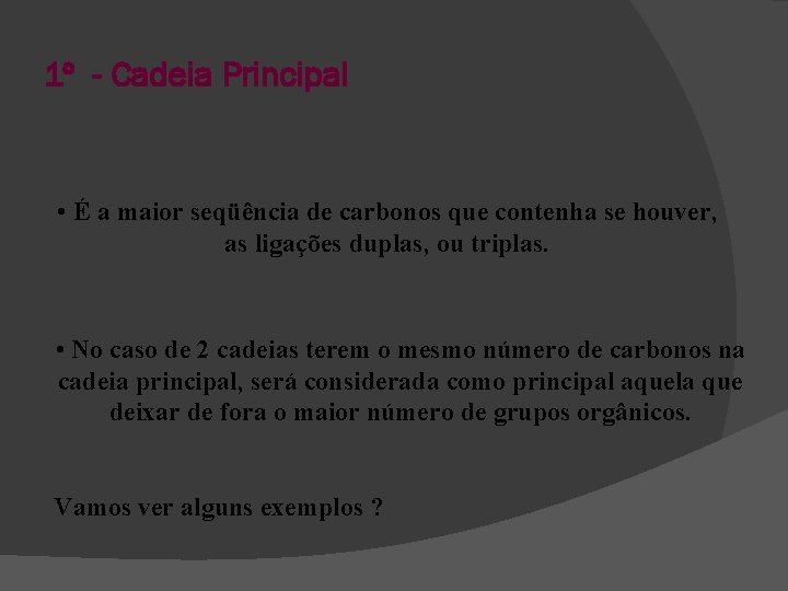 1º - Cadeia Principal • É a maior seqüência de carbonos que contenha se