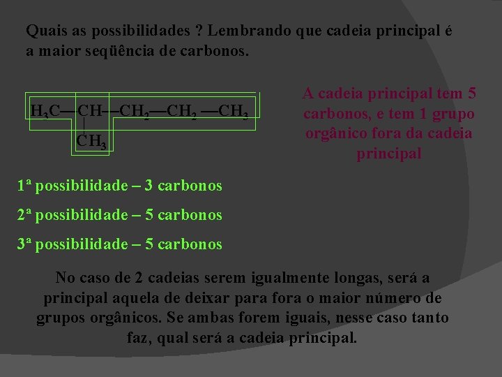 Quais as possibilidades ? Lembrando que cadeia principal é a maior seqüência de carbonos.