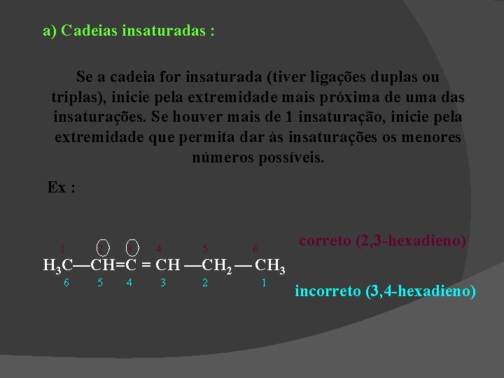 a) Cadeias insaturadas : Se a cadeia for insaturada (tiver ligações duplas ou triplas),