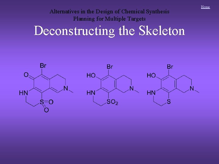 Alternatives in the Design of Chemical Synthesis Planning for Multiple Targets Deconstructing the Skeleton Alternatives in the Design of Chemical Synthesis Planning for Multiple Targets Deconstructing the Skeleton