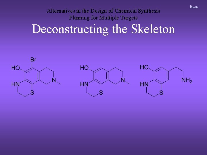 Alternatives in the Design of Chemical Synthesis Planning for Multiple Targets Deconstructing the Skeleton Alternatives in the Design of Chemical Synthesis Planning for Multiple Targets Deconstructing the Skeleton