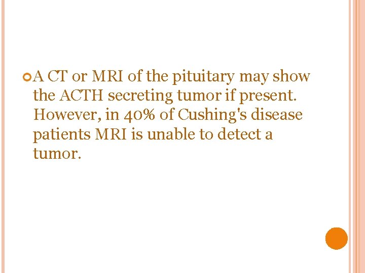  A CT or MRI of the pituitary may show the ACTH secreting tumor