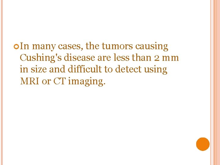 In many cases, the tumors causing Cushing's disease are less than 2 mm