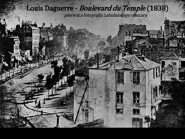 Louis Daguerre - Boulevard du Temple (1838) pierwsza fotografia zaludnionego obszaru Rejestracja obrazu stworzyła