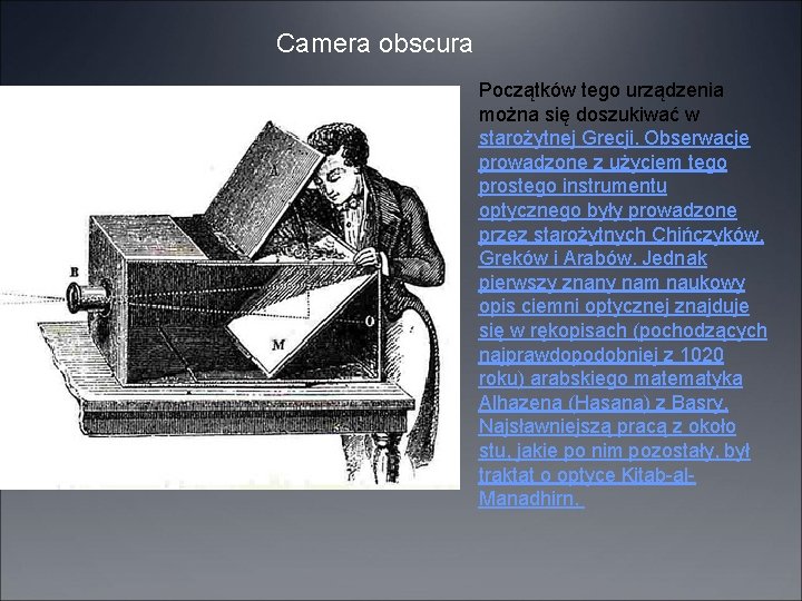 Camera obscura Początków tego urządzenia można się doszukiwać w starożytnej Grecji. Obserwacje prowadzone z