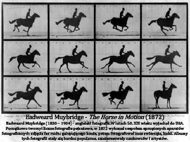 Eadweard Muybridge - The Horse in Motion (1872) Eadweard Muybridge (1830 – 1904) -