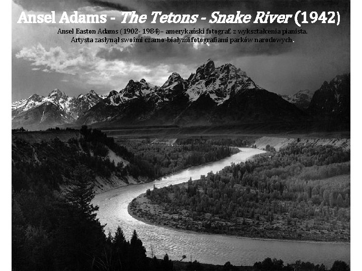 Ansel Adams - The Tetons - Snake River (1942) Ansel Easton Adams (1902 -