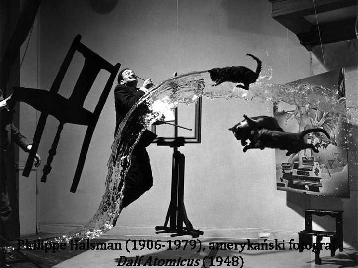 Philippe Halsman (1906 -1979), amerykański fotograf Dalí Atomicus (1948) 