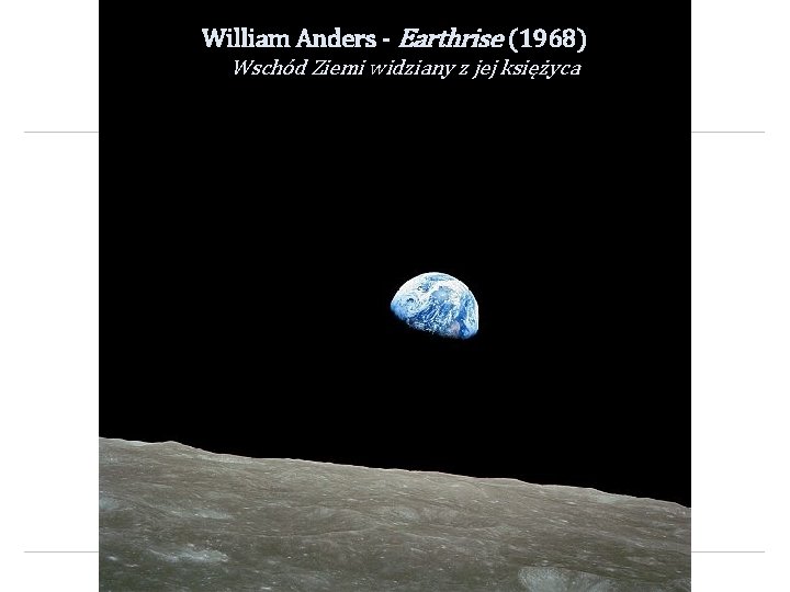 William Anders - Earthrise (1968) Wschód Ziemi widziany z jej księżyca 