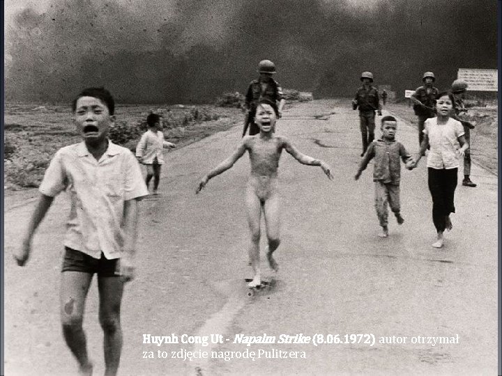 Huynh Cong Ut - Napalm Strike (8. 06. 1972) autor otrzymał za to zdjęcie