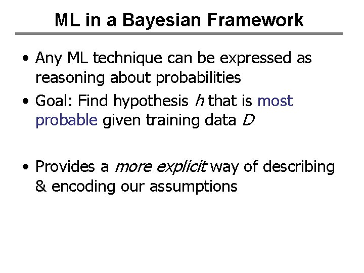 ML in a Bayesian Framework • Any ML technique can be expressed as reasoning