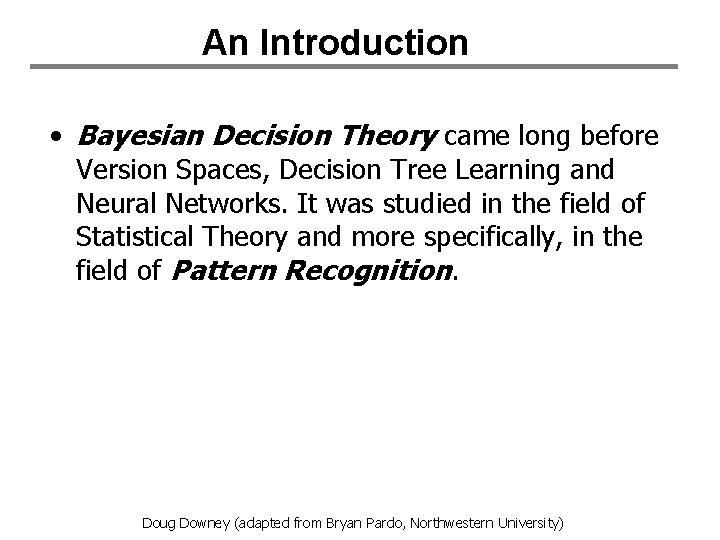 An Introduction • Bayesian Decision Theory came long before Version Spaces, Decision Tree Learning