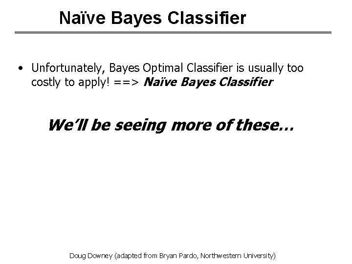 Naïve Bayes Classifier • Unfortunately, Bayes Optimal Classifier is usually too costly to apply!