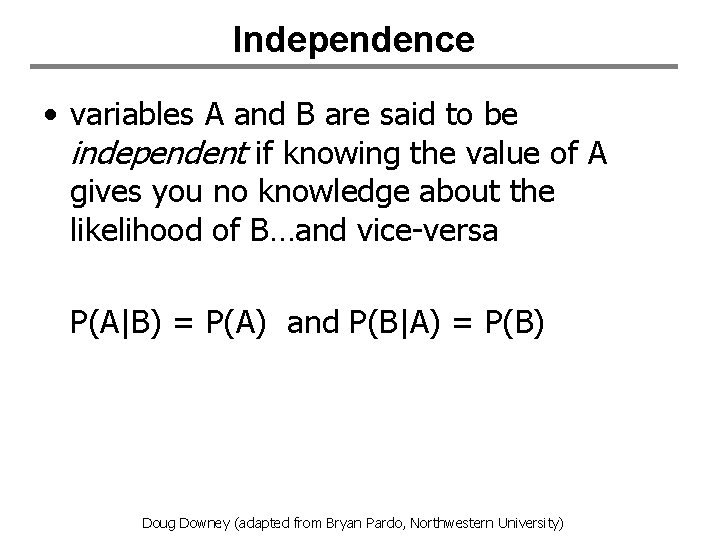 Independence • variables A and B are said to be independent if knowing the