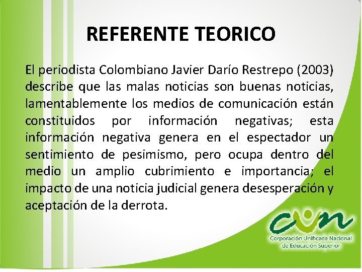 REFERENTE TEORICO El periodista Colombiano Javier Darío Restrepo (2003) describe que las malas noticias