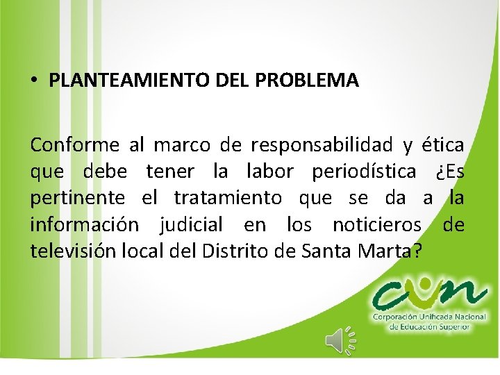• PLANTEAMIENTO DEL PROBLEMA Conforme al marco de responsabilidad y ética que debe • PLANTEAMIENTO DEL PROBLEMA Conforme al marco de responsabilidad y ética que debe