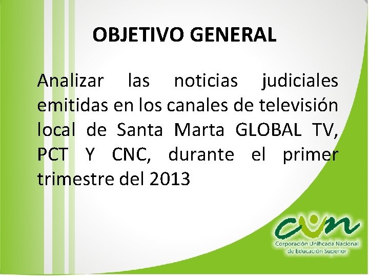 OBJETIVO GENERAL Analizar las noticias judiciales emitidas en los canales de televisión local de