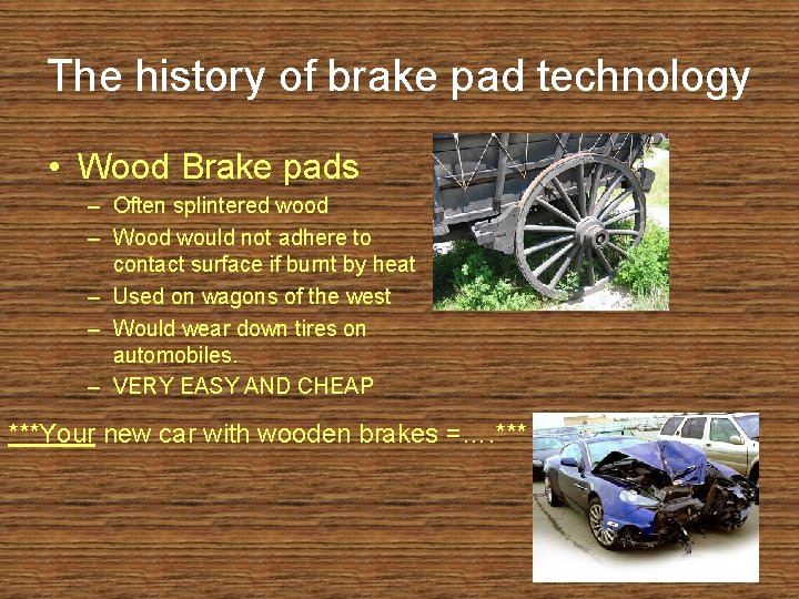 The history of brake pad technology • Wood Brake pads – Often splintered wood