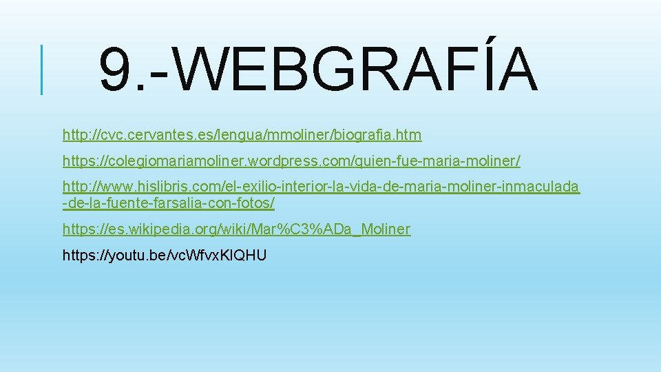 9. -WEBGRAFÍA http: //cvc. cervantes. es/lengua/mmoliner/biografia. htm https: //colegiomariamoliner. wordpress. com/quien-fue-maria-moliner/ http: //www. hislibris.