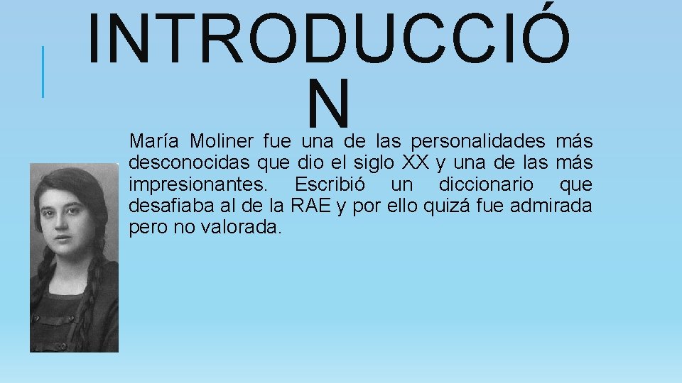 INTRODUCCIÓ N María Moliner fue una de las personalidades más desconocidas que dio el