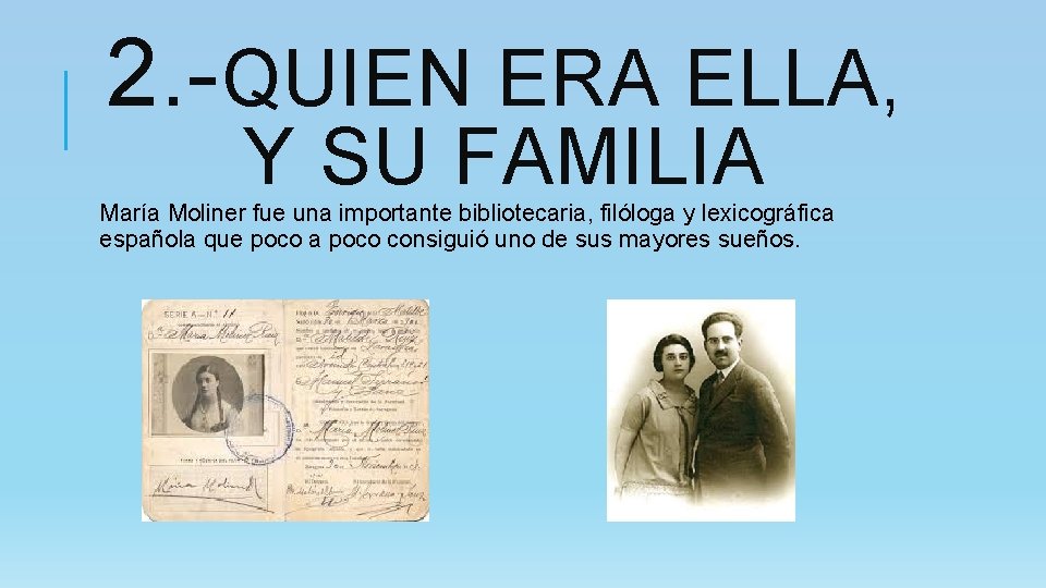 2. -QUIEN ERA ELLA, Y SU FAMILIA María Moliner fue una importante bibliotecaria, filóloga
