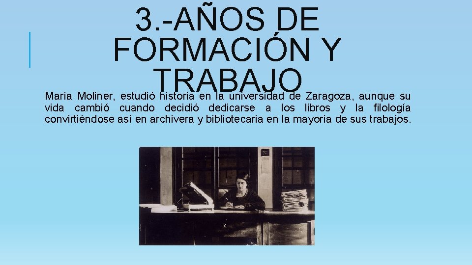 3. -AÑOS DE FORMACIÓN Y TRABAJO María Moliner, estudió historia en la universidad de