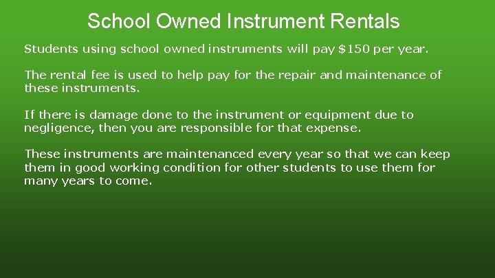School Owned Instrument Rentals Students using school owned instruments will pay $150 per year. School Owned Instrument Rentals Students using school owned instruments will pay $150 per year.