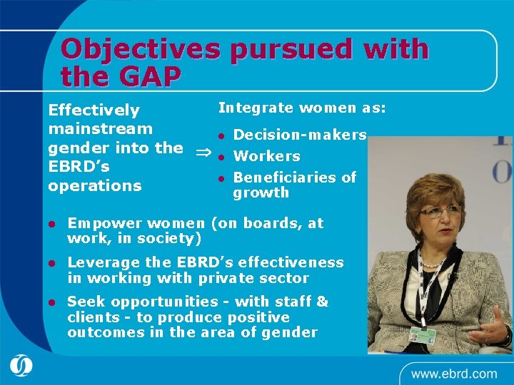 Objectives pursued with the GAP Integrate women as: Effectively mainstream l Decision-makers gender into