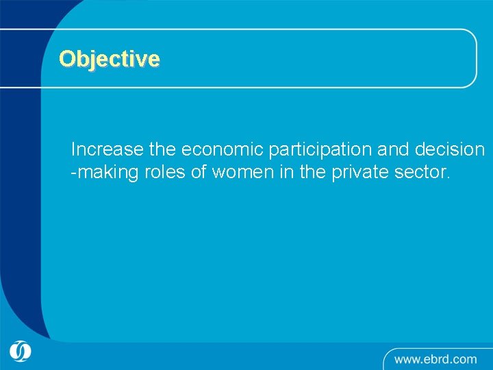 Objective Increase the economic participation and decision -making roles of women in the private