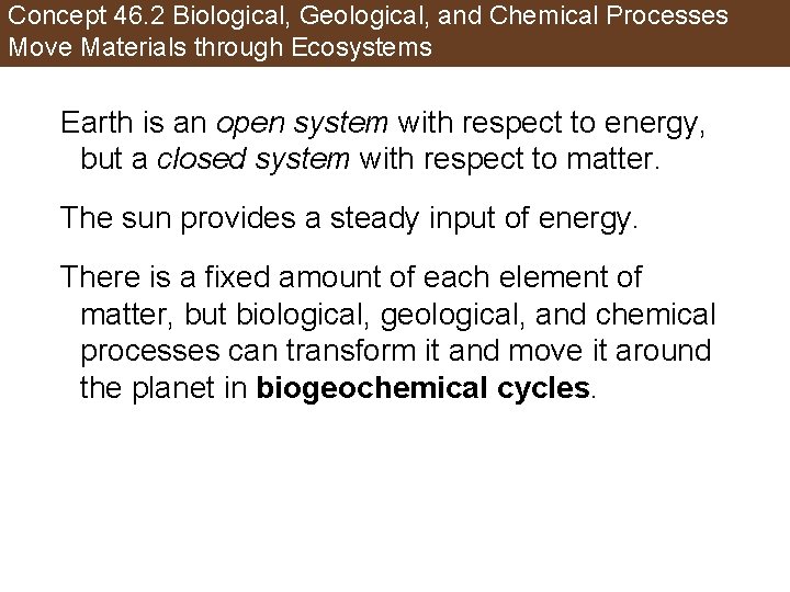 Concept 46. 2 Biological, Geological, and Chemical Processes Move Materials through Ecosystems Earth is
