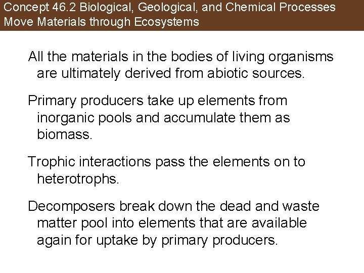 Concept 46. 2 Biological, Geological, and Chemical Processes Move Materials through Ecosystems All the