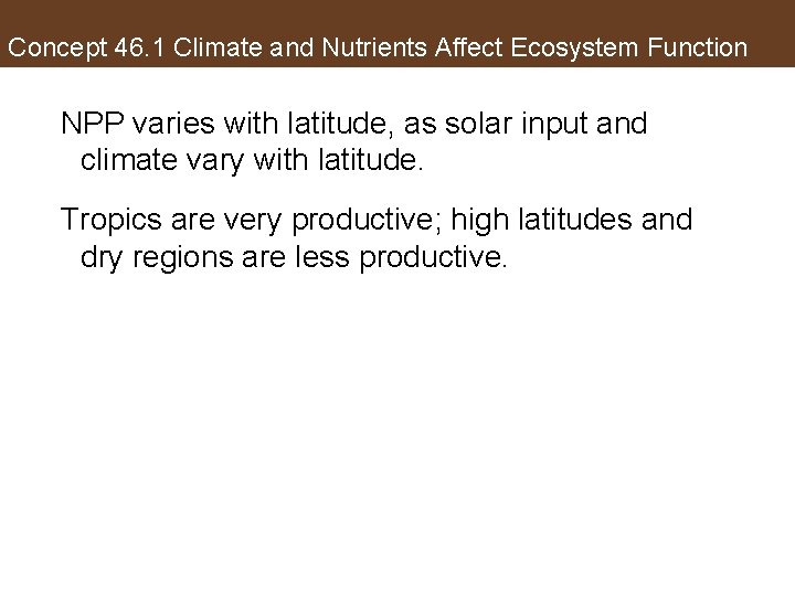 Concept 46. 1 Climate and Nutrients Affect Ecosystem Function NPP varies with latitude, as