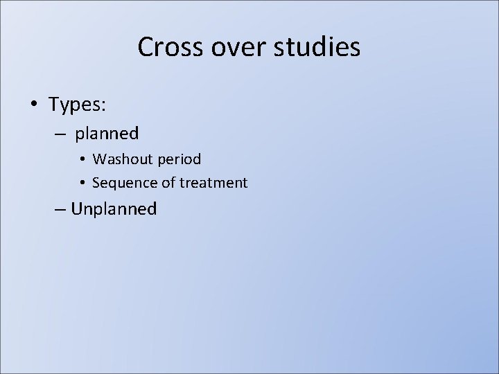 Cross over studies • Types: – planned • Washout period • Sequence of treatment