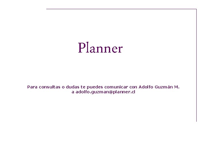 Planner Para consultas o dudas te puedes comunicar con Adolfo Guzmán M. a adolfo.