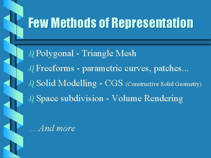 Few Methods of Representation b Polygonal - Triangle Mesh b Freeforms - parametric curves,