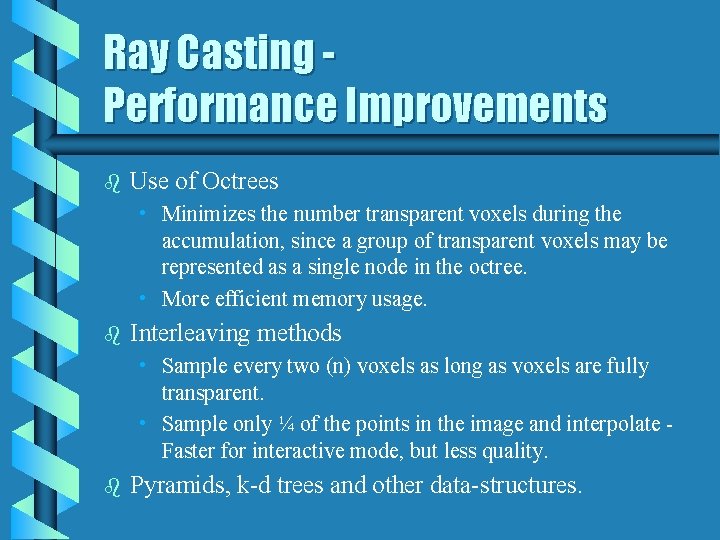 Ray Casting Performance Improvements b Use of Octrees • Minimizes the number transparent voxels